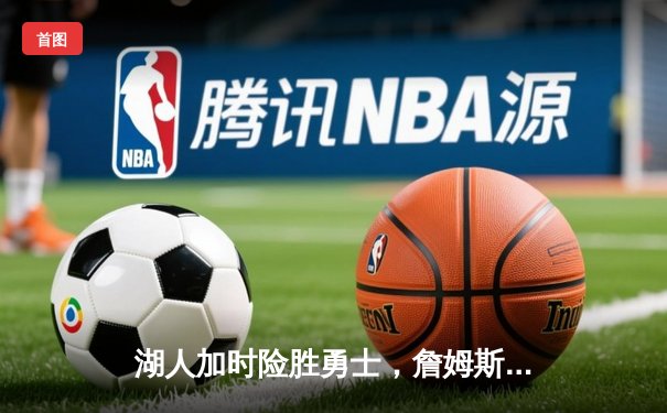 湖人加时险胜勇士，詹姆斯三双戴维斯关键封盖锁定胜局