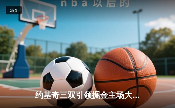 约基奇三双引领掘金主场大胜勇士，卫冕冠军展现统治力 - 3