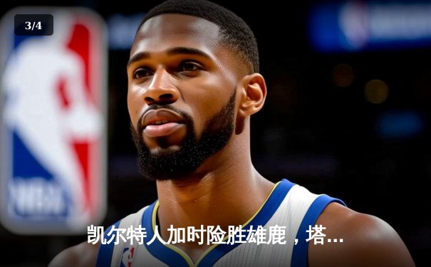 凯尔特人加时险胜雄鹿，塔图姆狂砍46分率队锁定东部第二 - 3