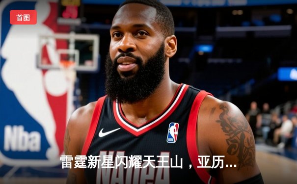 雷霆新星闪耀天王山，亚历山大狂砍36分率队逆转独行侠