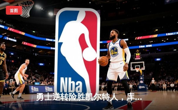 勇士逆转险胜凯尔特人，库里关键时刻三分定乾坤