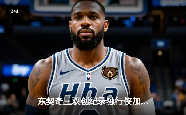 东契奇三双创纪录独行侠加时险胜绿军，波神弑旧主功亏一篑 - 3